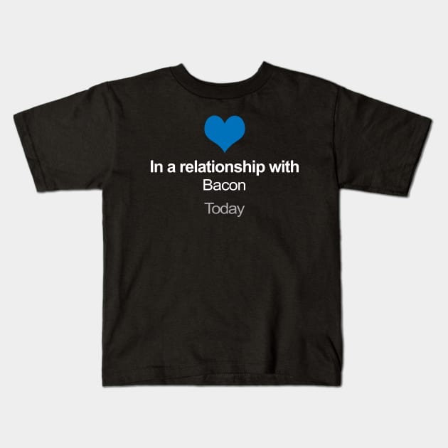 In A Relationship With Bacon - Funny Gift Idea Kids T-Shirt by DankFutura